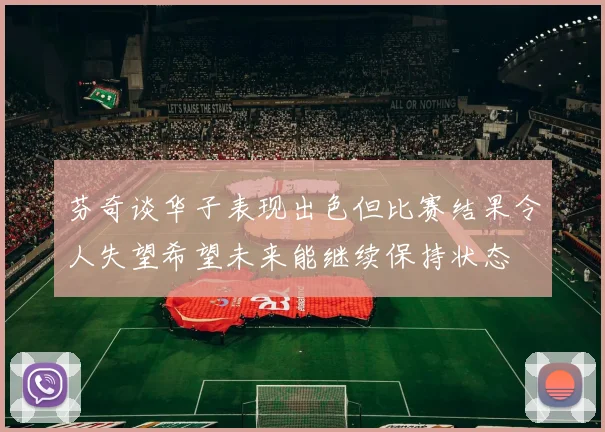 芬奇谈华子表现出色但比赛结果令人失望希望未来能继续保持状态