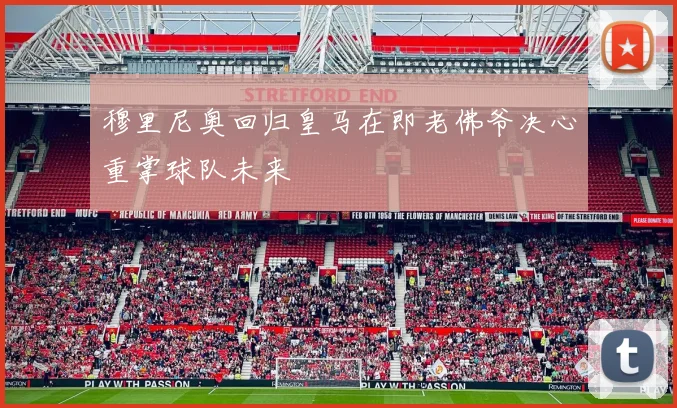 穆里尼奥回归皇马在即老佛爷决心重掌球队未来