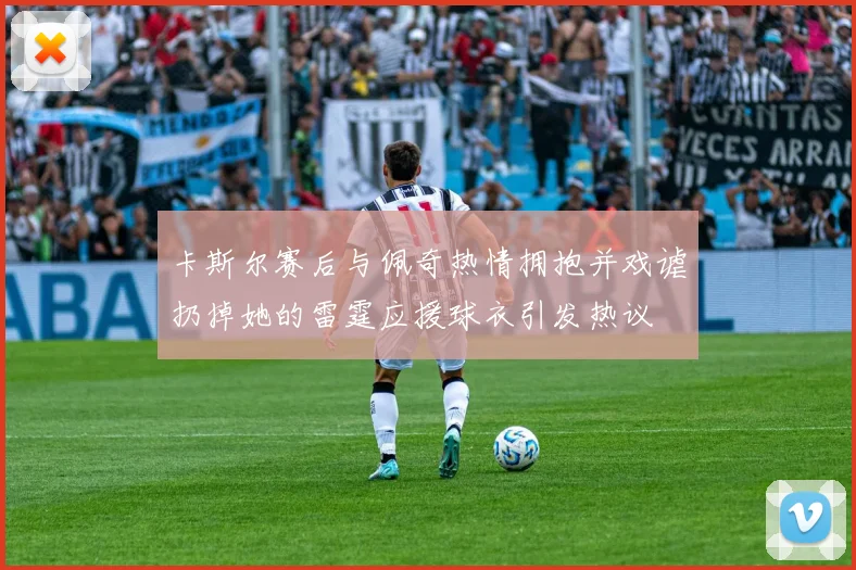 卡斯尔赛后与佩奇热情拥抱并戏谑扔掉她的雷霆应援球衣引发热议