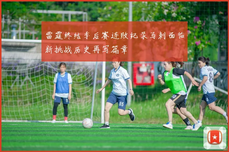 雷霆终结季后赛连败纪录马刺面临新挑战历史再写篇章